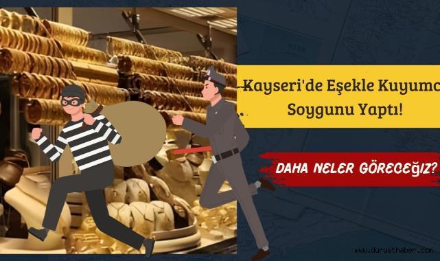 Kayseri'de Eşekle Kuyumcu Soygunu Yaptı! Daha Neler Göreceğiz?