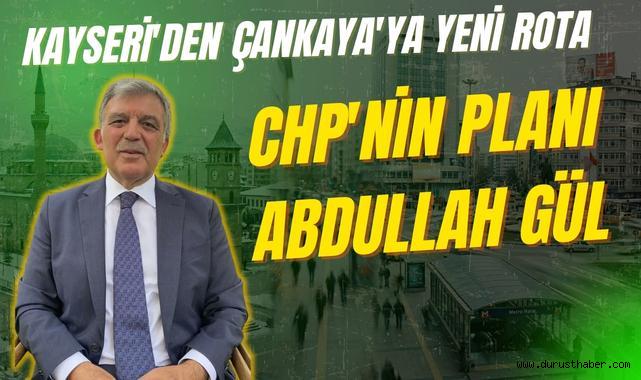 Kayseri'den Çankaya'ya Yeni Rota: CHP'nin 'B Planı' Abdullah Gül mü?