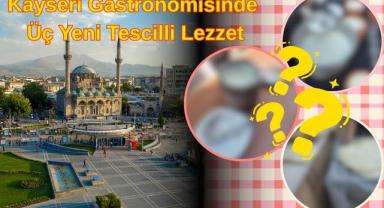 Kayseri Gastronomisinde Üç Yeni Tescilli Lezzet