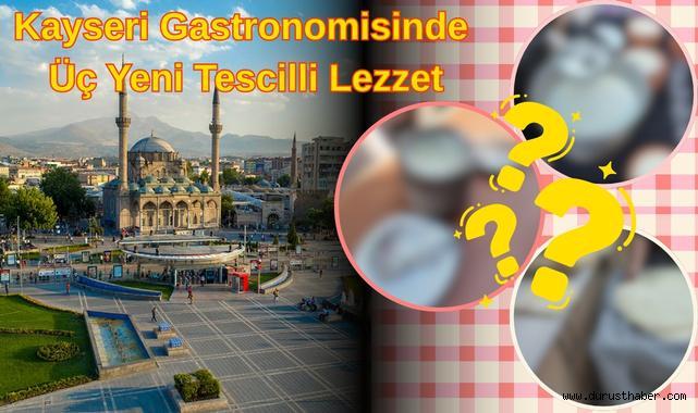 Kayseri Gastronomisinde Üç Yeni Tescilli Lezzet
