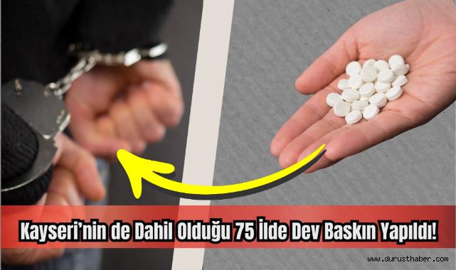 Kayseri'nin de Dahil Olduğu 75 İlde Dev Baskın Yapıldı!