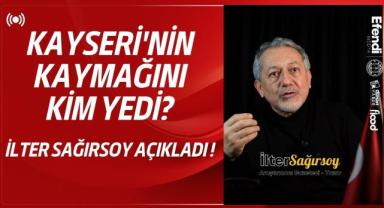 Kayseri'nin Kaymağını Kim Yedi? İlter Sağırsoy Açıkladı!