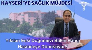 Kayseri’ye Sağlık Müjdesi: Yıkılan Eski Doğumevi Bakın Hangi Hastaneye Dönüşüyor?