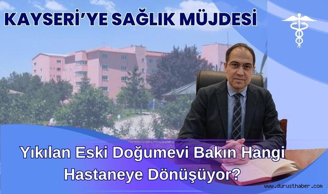 Kayseri’ye Sağlık Müjdesi: Yıkılan Eski Doğumevi Bakın Hangi Hastaneye Dönüşüyor?