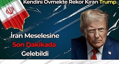 Kendini Övmekte Rekor Kıran Trump, İran Meselesine Son Dakikada Gelebildi!