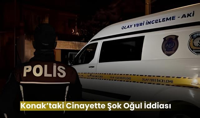 Konak’taki Cinayette Şok Oğul İddiası
