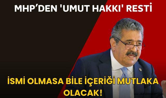 MHP’den 'Umut Hakkı' Resti: İsmi Olmasa Bile İçeriği Mutlaka Olacak!
