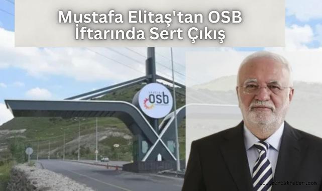 Mustafa Elitaş'tan OSB İftarında Sert Çıkış