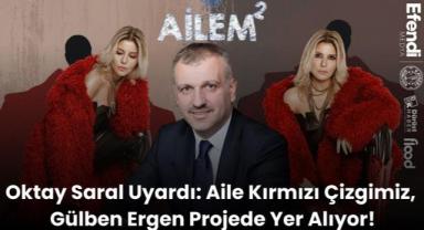 Oktay Saral Uyardı: Aile Kırmızı Çizgimiz, Gülben Ergen Projede Yer Alıyor!