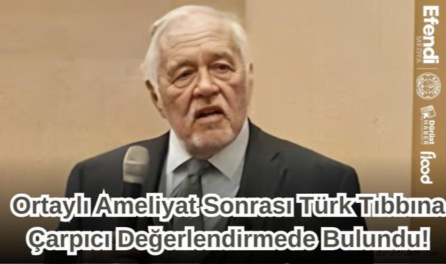 Ortaylı Ameliyat Sonrası Türk Tıbbına Çarpıcı Değerlendirmede Bulundu!