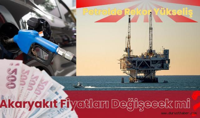 Petrolde Rekor Yükseliş: Akaryakıt Fiyatları Değişecek mi?