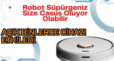 Robot Süpürgeniz Size Casus Oluyor Olabilir: Açık Binlerce Cihazı Etkiledi!