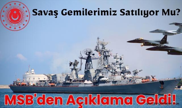 Savaş Gemilerimiz Satılıyor Mu? MSB'den Açıklama Geldi!