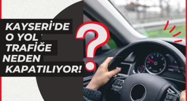 Sürücüler Dikkat: Kayseri'de O Yol Trafiğe Kapatılıyor!