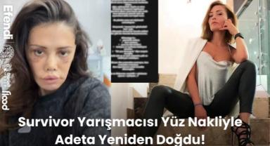 Survivor Yarışmacısı Yüz Nakliyle Adeta Yeniden Doğdu!