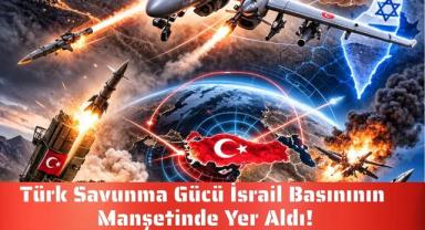 Türk Savunma Gücü İsrail Basınının Manşetinde Yer Aldı!