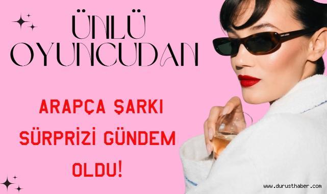 Ünlü Oyuncudan Arapça Şarkı Sürprizi Gündem Oldu!