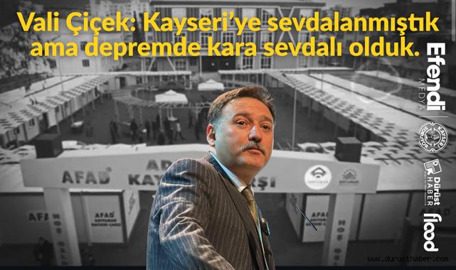 Vali Çiçek:Kayseri'ye Sevdalanmıştık Ama Depremde Kara Sevdalı Olduk