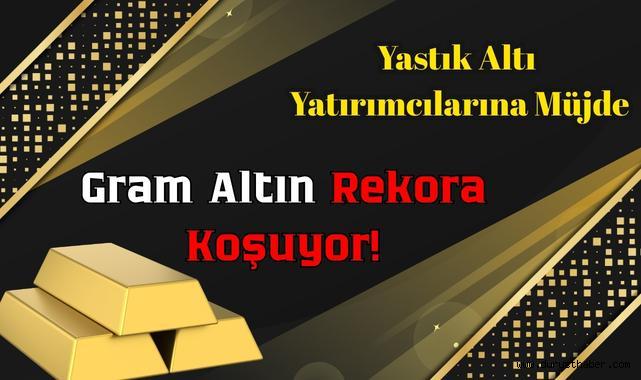 Yastık Altı Yatırımcılarına Müjde: Gram Altın Rekora Koşuyor!