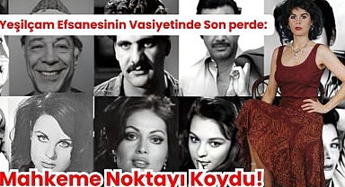 Yeşilçam Efsanesinin Vasiyetinde Son perde: Mahkeme Noktayı Koydu!