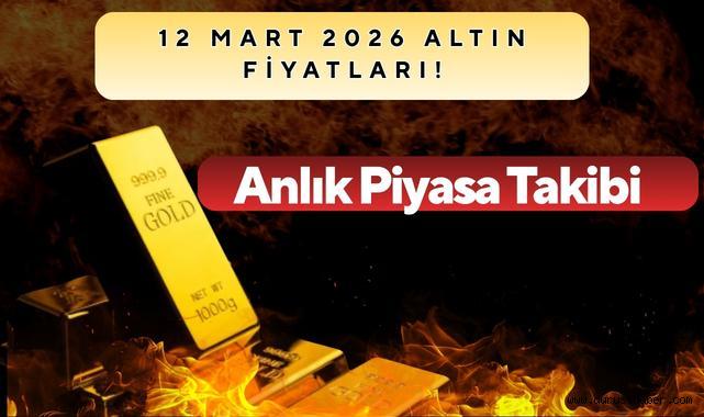12 Mart 2026 Altın Fiyatları! Anlık Piyasa Takibi