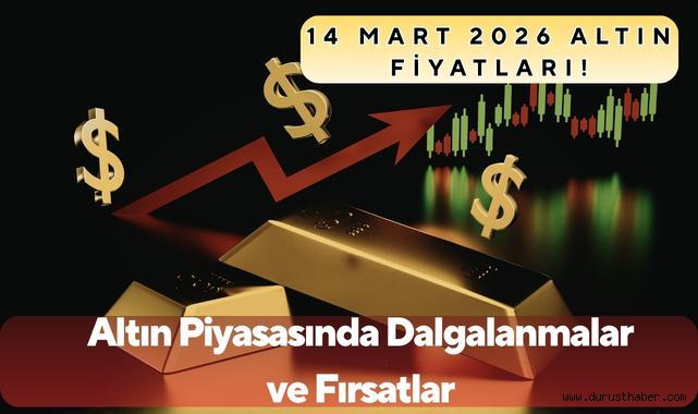14 Mart Altın Piyasasında Dalgalanmalar ve Fırsatlar