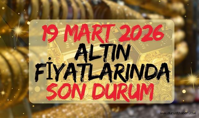 19 Mart 2026 Altın Fiyatlarında Son Durum?