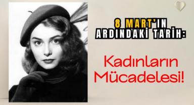 8 Mart’ın Ardındaki Tarih: Kadınların Mücadelesi!
