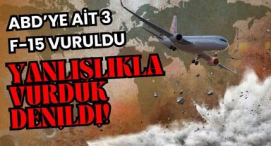ABD’ye Ait 3 F-15 Vuruldu, Yanlışlıkla Vurduk Denildi!