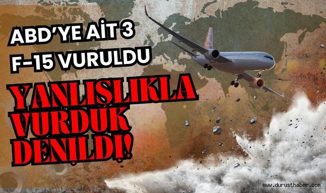 ABD’ye Ait 3 F-15 Vuruldu, Yanlışlıkla Vurduk Denildi!