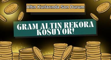 Altın Kurlarında Son Durum: Gram Altın Rekora Koşuyor