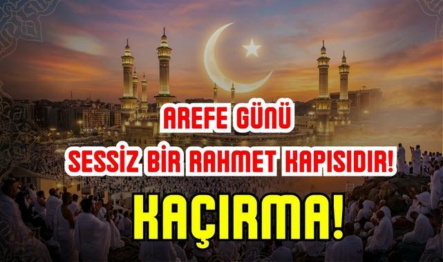 Arefe Günü Sessiz Bir Rahmet Kapısıdır! Kaçırma!