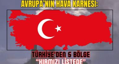 Avrupa’nın Hava Karnesi: Türkiye’den 5 Bölge “Kırmızı Listede”