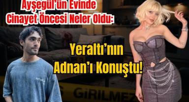 Ayşegül’ün Evinde Cinayet Öncesi Neler Oldu: Yeraltı’nın Adnan’ı Konuştu!