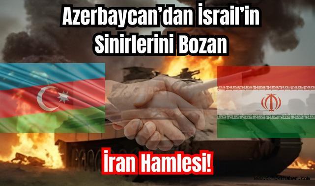 Azerbaycan’dan İsrail’in Sinirlerini Bozan İran Hamlesi!