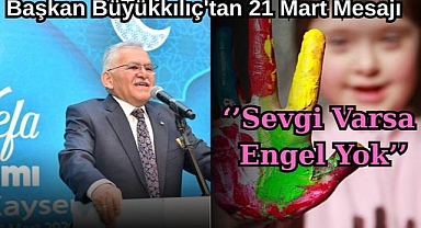 Başkan Büyükkılıç'tan 21 Mart Mesajı: Sevgi Varsa Engel Yok