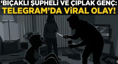 Bıçaklı Şüpheli ve Çıplak Genç: Telegram’da Viral Olay!