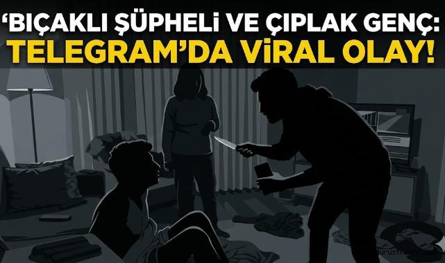 Bıçaklı Şüpheli ve Çıplak Genç: Telegram’da Viral Olay!