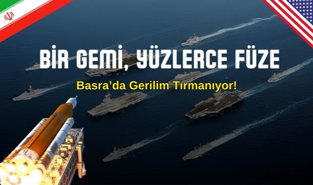 Bir Gemi, Yüzlerce Füze: Basra’da Gerilim Tırmanıyor!