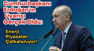 Cumhurbaşkanı Erdoğan’ın Uyarısı Gerçek Oldu: Enerji Piyasaları Çalkalanıyor!