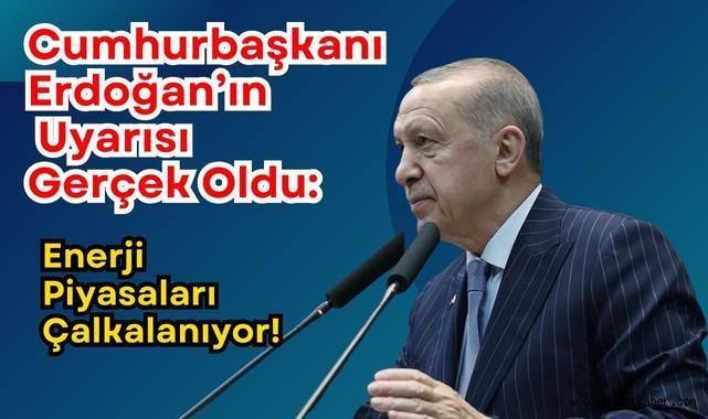 Cumhurbaşkanı Erdoğan’ın Uyarısı Gerçek Oldu: Enerji Piyasaları Çalkalanıyor!