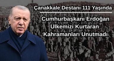 Cumhurbaşkanı Erdoğan Ülkemizi Kurtaran Kahramanları Unutmadı: Çanakkale Destanı 111 Yaşında