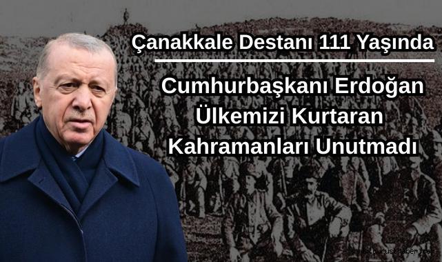 Cumhurbaşkanı Erdoğan Ülkemizi Kurtaran Kahramanları Unutmadı: Çanakkale Destanı 111 Yaşında