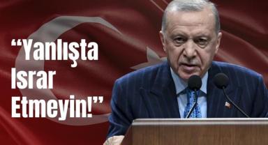 Cumhurbaşkanı Erdoğan: ''Yanlışta Israr Etmeyin!''