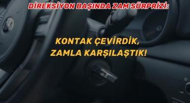 Direksiyon Başında Zam Sürprizi: Kontak Çevirdik, Zamla Karşılaştık!