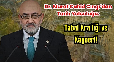 Dr. Murat Cahid Cıngı'dan Tarih Yolculuğu: Tabal Krallığı ve Kayseri!