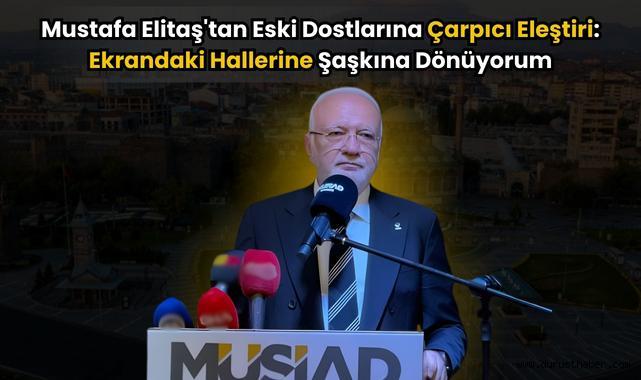 Mustafa Elitaş'tan Eski Dostlarına Çarpıcı Eleştiri: Ekrandaki Hallerine Şaşkına Dönüyorum