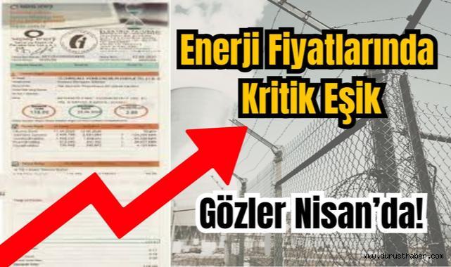 Enerji Fiyatlarında Kritik Eşik: Gözler Nisan’da!
