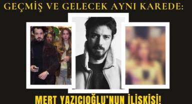 Geçmiş Ve Gelecek Aynı Karede: Mert Yazıcıoğlu’nun İlişkisi!