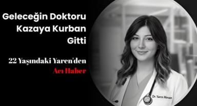 Geleceğin Doktoru Kazaya Kurban Gitti: 22 Yaşındaki Yaren'den Acı Haber